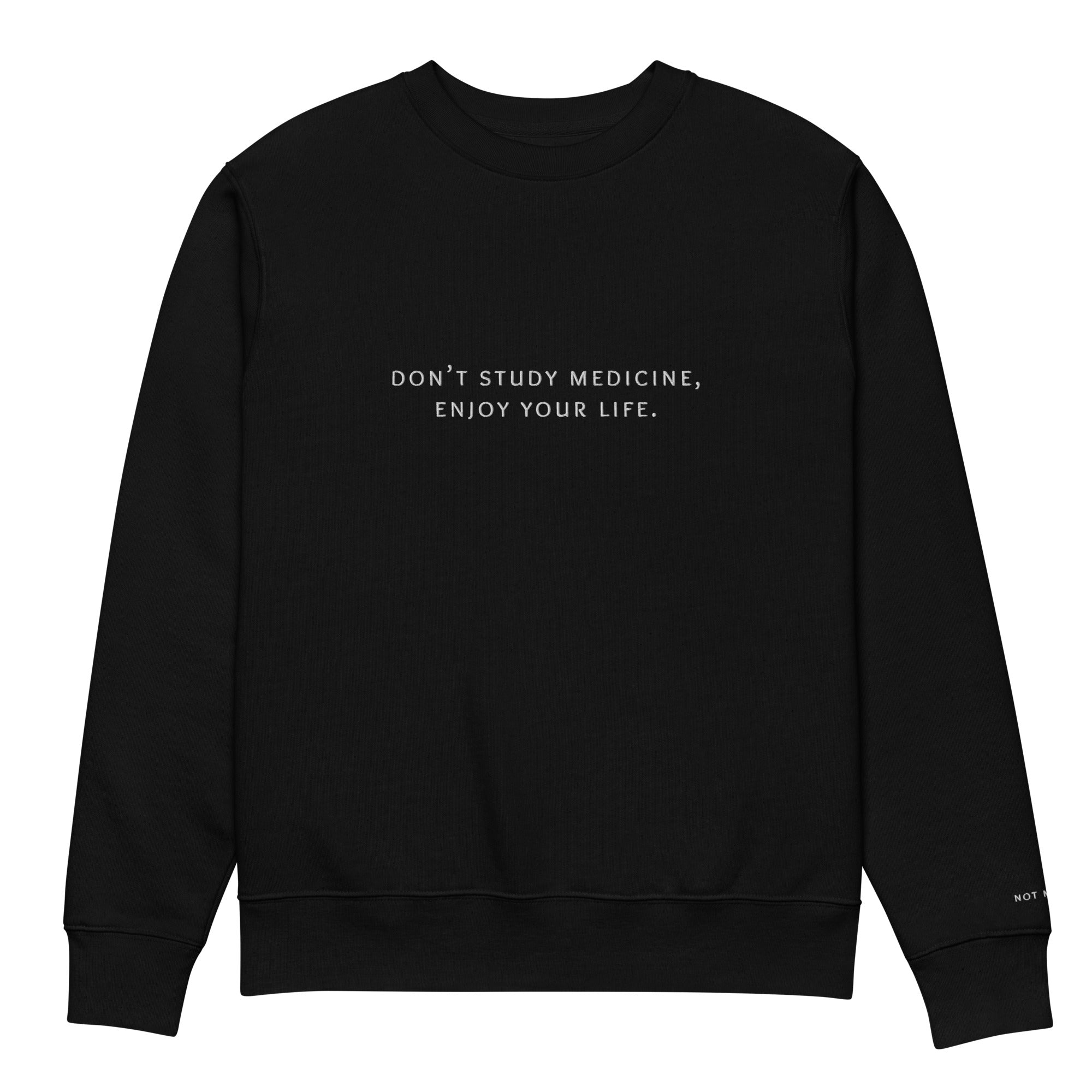 don’t study medicine, enjoy your life. Premium Sweatshirt - not medik.