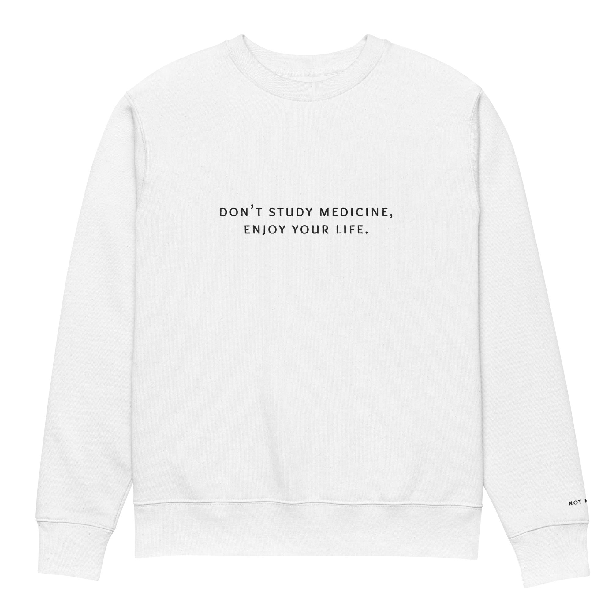 don’t study medicine, enjoy your life. Premium Sweatshirt - not medik.