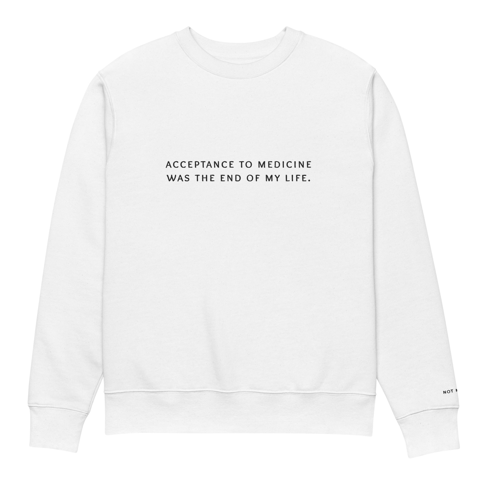 acceptance to medicine was the end of my life. Premium Sweatshirt