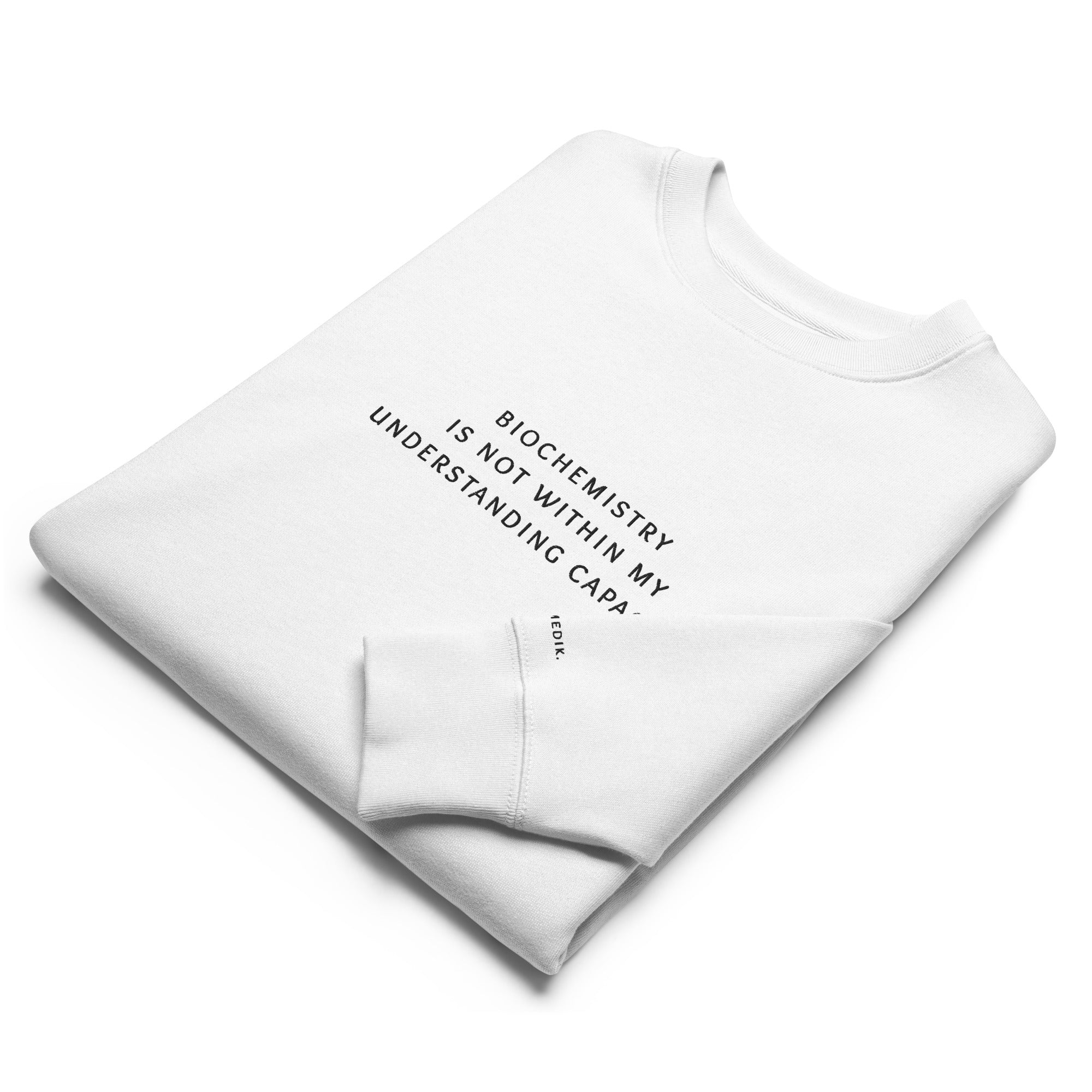 biochemistry is not within my understanding capacity. Premium Sweatshirt